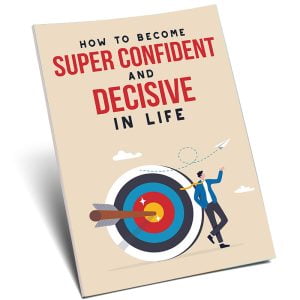 How to Become Super Confident and Decisive in Life